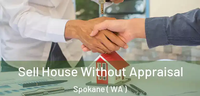  Sell House Without Appraisal Spokane ( WA )